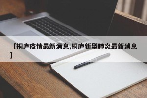 【桐庐疫情最新消息,桐庐新型肺炎最新消息】