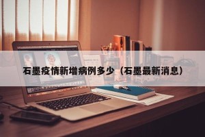 石墨疫情新增病例多少（石墨最新消息）
