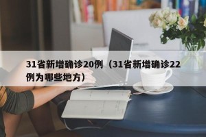 31省新增确诊20例（31省新增确诊22例为哪些地方）
