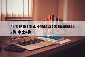 31省新增1例本土确诊:31省新增确诊12例 本土4例