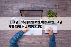 【31省份昨日新增本土确诊40例/31省昨日新增本土病例21例】