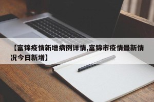 【富锦疫情新增病例详情,富锦市疫情最新情况今日新增】