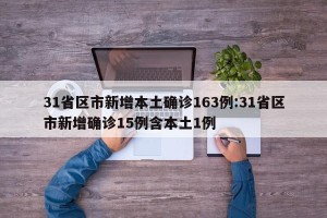 31省区市新增本土确诊163例:31省区市新增确诊15例含本土1例