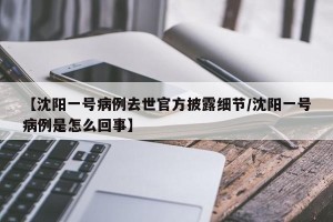【沈阳一号病例去世官方披露细节/沈阳一号病例是怎么回事】