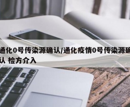 通化0号传染源确认/通化疫情0号传染源确认 检方介入