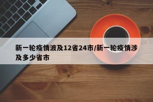 新一轮疫情波及12省24市/新一轮疫情涉及多少省市