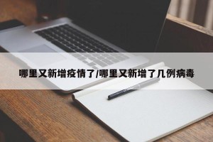 哪里又新增疫情了/哪里又新增了几例病毒