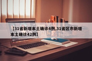 【31省新增本土确诊4例,31省区市新增本土确诊42例】