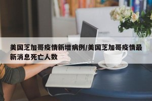 美国芝加哥疫情新增病例/美国芝加哥疫情最新消息死亡人数