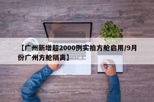 【广州新增超2000例实拍方舱启用/9月份广州方舱隔离】