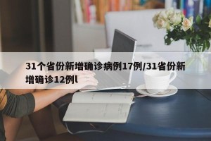 31个省份新增确诊病例17例/31省份新增确诊12例l