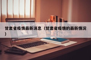 甘肃省疫情最新消息（甘肃省疫情的最新情况）