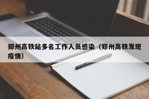 郑州高铁站多名工作人员感染（郑州高铁发现疫情）