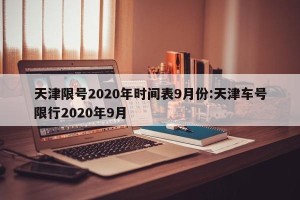 天津限号2020年时间表9月份:天津车号限行2020年9月