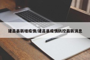 建昌县新增疫情/建昌县疫情防控最新消息