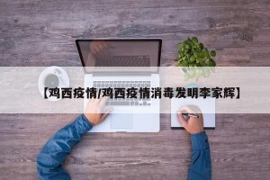 【鸡西疫情/鸡西疫情消毒发明李家辉】