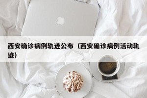 西安确诊病例轨迹公布（西安确诊病例活动轨迹）