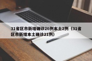 31省区市新增确诊26例本土2例（31省区市新增本土确诊21例）