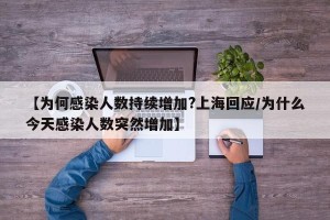 【为何感染人数持续增加?上海回应/为什么今天感染人数突然增加】