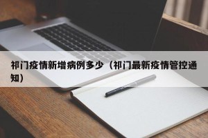 祁门疫情新增病例多少（祁门最新疫情管控通知）