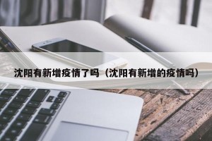 沈阳有新增疫情了吗（沈阳有新增的疫情吗）