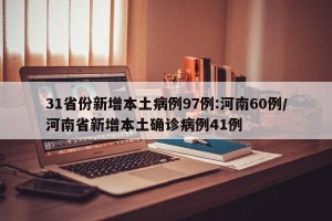 31省份新增本土病例97例:河南60例/河南省新增本土确诊病例41例