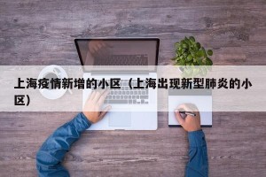上海疫情新增的小区（上海出现新型肺炎的小区）