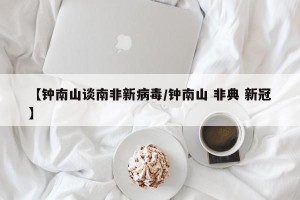 【钟南山谈南非新病毒/钟南山 非典 新冠】