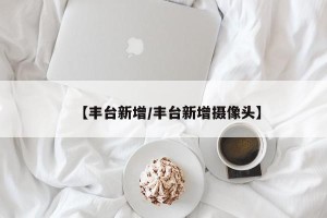 【丰台新增/丰台新增摄像头】