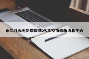 永年几天无新增疫情:永年疫情最新消息今天