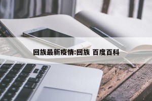 回族最新疫情:回族 百度百科