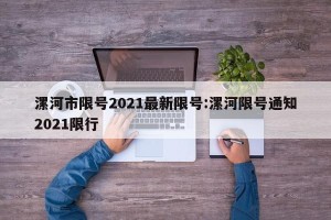 漯河市限号2021最新限号:漯河限号通知2021限行