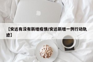【安达有没有新增疫情/安达新增一例行动轨迹】