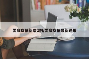 娄底疫情新增2例/娄底疫情最新通报