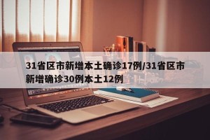 31省区市新增本土确诊17例/31省区市新增确诊30例本土12例