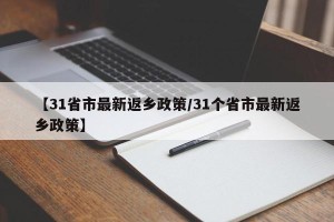 【31省市最新返乡政策/31个省市最新返乡政策】