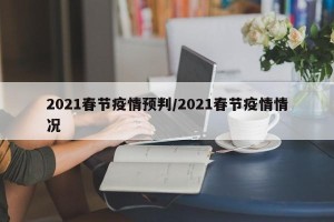 2021春节疫情预判/2021春节疫情情况